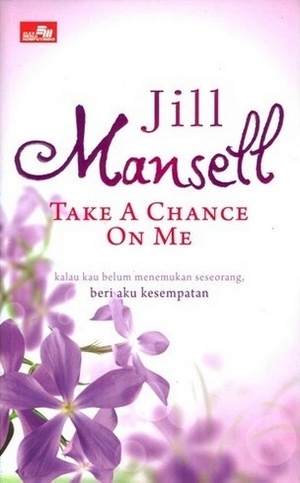 Take chance on me :  Beri aku kesempatan / Jill Mansell ; Penerjemah ; Tjiong Fei Fang