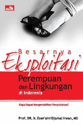 Besarnya eksploitasi perempuan dan lingkungan di Indonesia : siapa bisa mengendalikan penyulutnya?