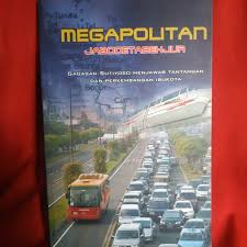 Megapolitan Jabodetabekjur : gagasan Sutiyoso dalam menjawab tantangan dan perkembangan Ibukota Jakarta