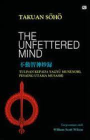 The unfettered mind : tulisan seorang guru Zen kepada seorang Pendekar Pedang