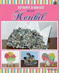 Asyiknya Berkreasi dengan Kerikil / Sri Anggani ; editor : Petra Aquina Budiarti