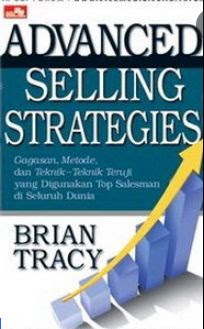 Advanced selling straregies : gagasan, metode, dan teknik-teknik teruji yang digunakan...