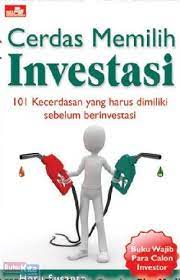 Cerdas memilih investasi : 101 kecerdasan yang harus dimiliki sebelum berinvestasi
