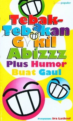 Tebak-tebakan gokil abizzz plus humor buat gaul / Ira Lathief ; penyunting : Vika