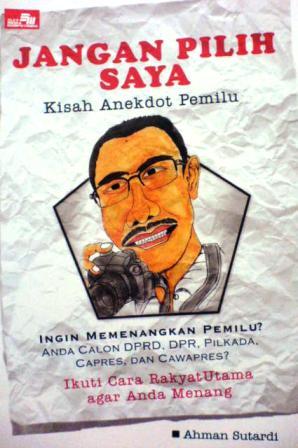 Secret Operation :  Jangan Pilih Saya Kisah Anekdot Pemilu / Ahman Sutardi ; editor : Rayendra L. Toruan