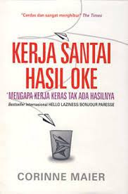 Kerja santai hasil oke : mengapa kerja keras tak ada hasilnya