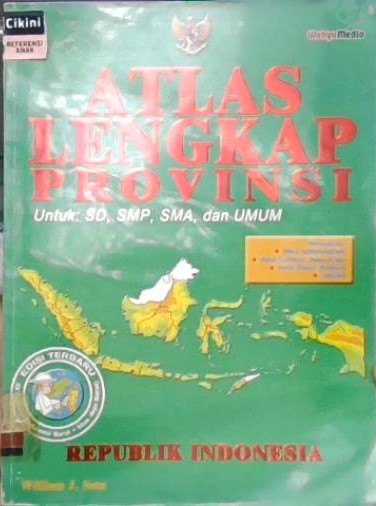 Atlas lengkap provinsi :  untuk SD, SMP, SMA dan umum / William J. Seta ; editor Seno Teguh Pribadi