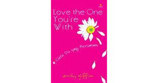 Love the one you're with : Cintai dia yang bersamamu