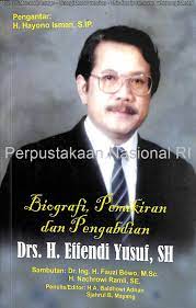 Biografi, pemikiran dan pengabdian Drs.H.Effendi Yusuf, SH / H.A.Baidhowi Adnan ; Sjahrul B.Mayang