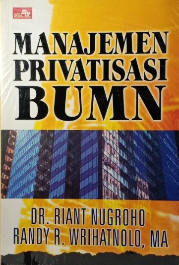 Manajemen privatisasi BUMN / Riant Nugroho ; Randy R. Wrihatnolo