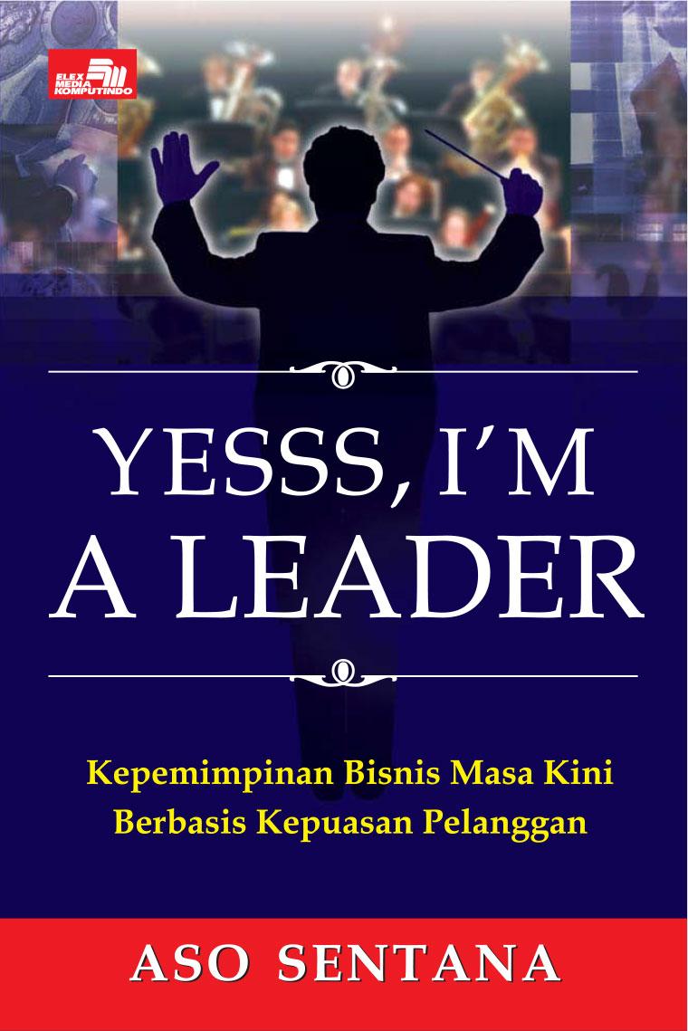 Yesss, i'm a leader : Kepemimpinan bisnis masa kini berbasis kepuasan pelanggan