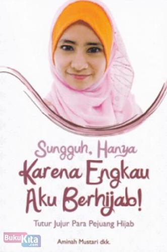 Sungguh, hanya karena engkau aku berhijab!