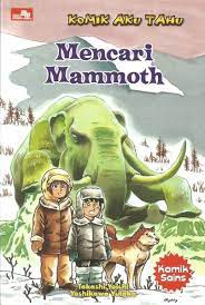 Komik aku tahu :  mencari Mammoth / Takashi Yoichi ; Yoshikawa Yutaka ; penerjemah : Lili Kristanti