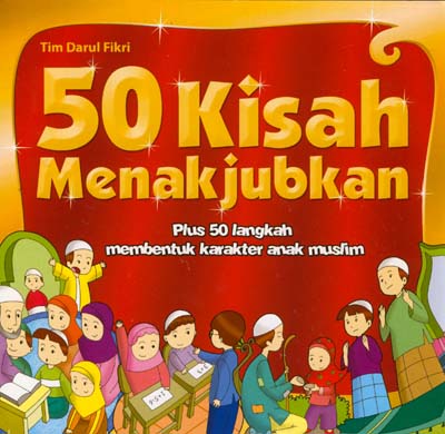 50 kisah menakjubkan : plus 50 langkah memmbentuk karakter anak muslim