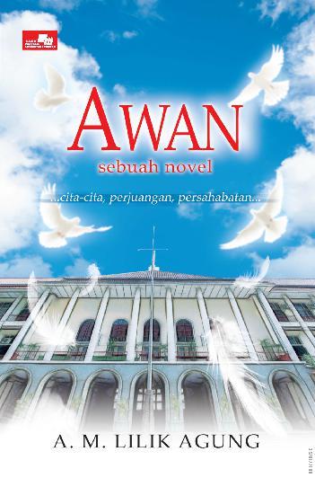 Awan Sebuah Novel :  Cita-cita, perjuangan, Persahabatan / A.M.Lilik Agung