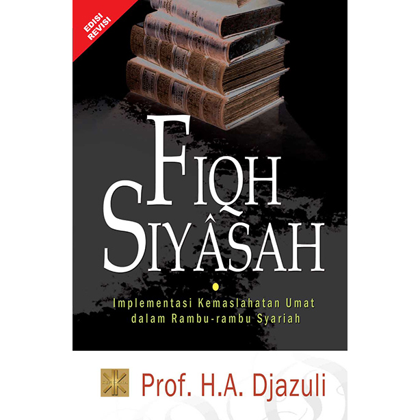 Fiqh siyasah : implementasi kemaslahatan umat dalam rambu-rambu syari'ah (edisi revisi)