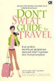 Don't sweat guide travel : kiat praktis membuat perjalanan menjadi lebih nyaman dan menyenangkan