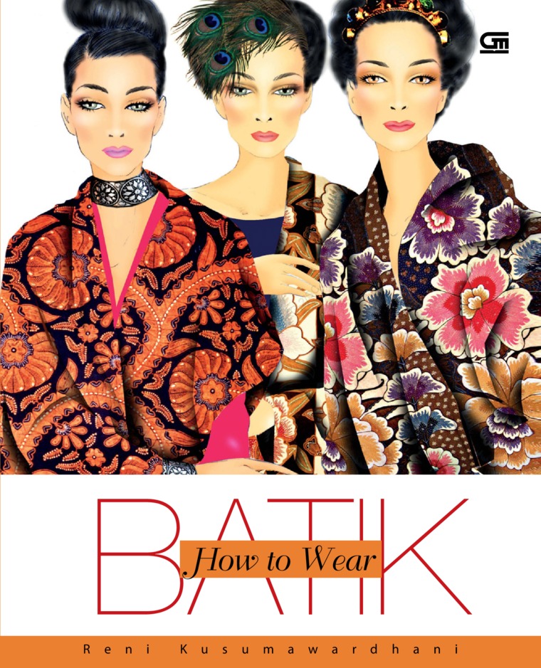 How to wear batik : bagaimana mengenal batik, memilih, merawat dan menyesuaikan dengan tubuh dan warna kulit