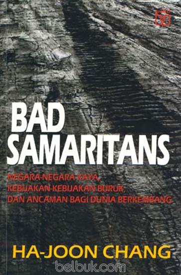 Bad Samaritans :  Negara-negara kaya, kebijakan-kebijakan buruk, dan ancaman bagi dunia berkembang / Ha-joon Chang