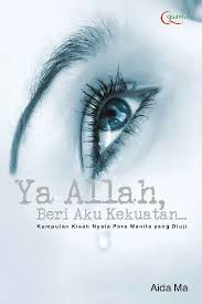 Ya Allah, beri aku kekuatan : kumpulan kisah nyata para wanita yang diuji
