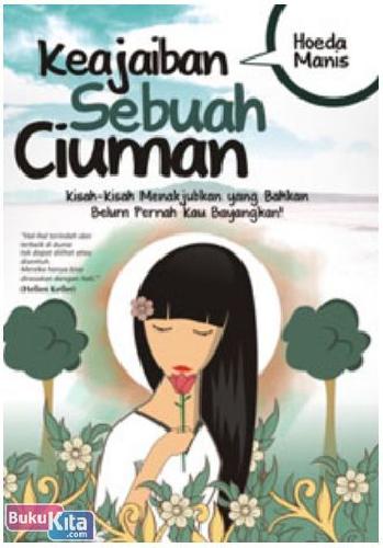 Keajaiban sebuah ciuman : Kisah-kisah menakjubkan yang belum pernah kau bayangkan