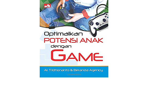 Optimalkan potensi anak dengan game / Al. Tridhonanta ; Beranda Agency