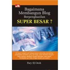 Bagaimana membangun blog berpenghasilan super besar ? / Fary SJ. Oroh
