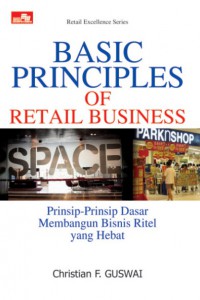 Basic principles of retail business = :  prinsip dasar membangun bisnis ritel yang hebat / Christian F. Guswai
