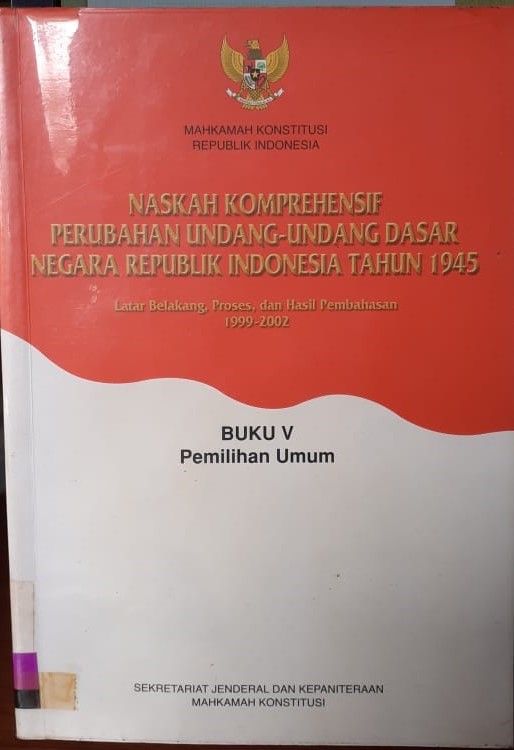 Naskah komprehensif perubahan undang-undang dasar negara Republik Indonesia tahun 1945 buku V : pemilihan umum