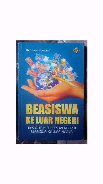 Beasiswa ke Luar Negeri :  Tips dan trik sukses mendapat beasiswa ke luar negeri / Achmad Fanani ; ed. Ah Ayi