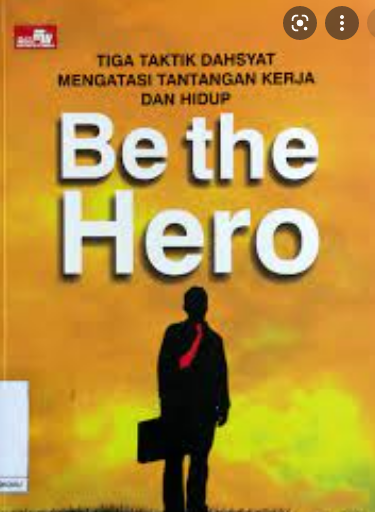 Be The Hero : Tiga taktik dahsyat mengatasi tantangan kerja dan hidup