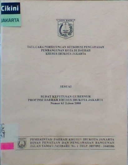Tata cara perhitungan retribusi pengawasan pembangunan kota di Daerah Khusus Ibukota Jakarta : sesuai surat keputusan Gubernur Propinsi Daerah Khusus Ibukota Jakarta nomor 63 tahun 2000
