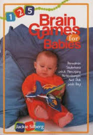 125 Brain Gamesfor Babies = Permainan Sederhana untuk Menunjang Pembangunan Awal Otak pada Bayi / Jackie Silberg; penerjemah Wahyuni R. Kamah; editor Theresia Vini