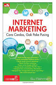 Internet marketing :  Cara Cerdas, Gak Pake Pusing / Su Rahman, editor Whindy Yoevestian