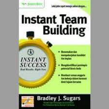 Instant team building / Bradley J. Sugars ; penyunting Tim Kesaint Blanc ; penerjemah Arfan Achyar