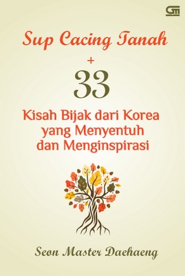 Sup cacing tanah +33 : kisah bijak dari Korea yang menyentuh dan menginsiprasi