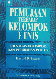 ujaan terhadap kelompok etnis : identitas kelompok dan perubahan politik. Oleh ISAACS, Harold R; MARAN, Canisyus (penerjemah);