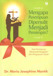 Mengapa perempuan dipersulit menjadi pemimpin? : saat perempuan menjawab panggilan dan pengutusan tuhan