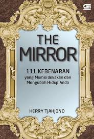 The mirror :  111 kebenaran yang mampu memerdekakan dan mengubah hidup anda / Herry Tjahjono