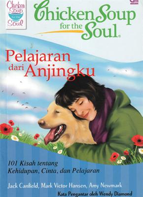 Chicken soup for the soul :  pelajaran dari anjingku 101 kisah tentang kehidupan, cinta, dan pelajaran / Jack Canfield, Mark Victor Hansen, Amy Newmark ; Penyunting ; Ratu Fortunata Rahmi Puspahadi