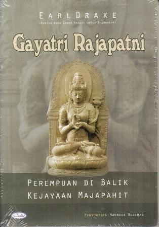 Gayatri Rajapatni :  perempuan di balik kejayaan Majapahit / Earl Drake ; editor : Manneke Budiman