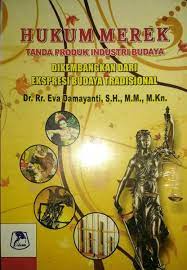 Hukum merek :  Tanda produk industri budaya dikembangkan dari ekspresi budaya tradisional / Eva Damayanti