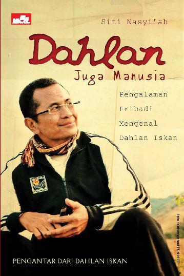 Dahlan juga manusia : pengalaman pribadi mengenal Dahlan Iskan