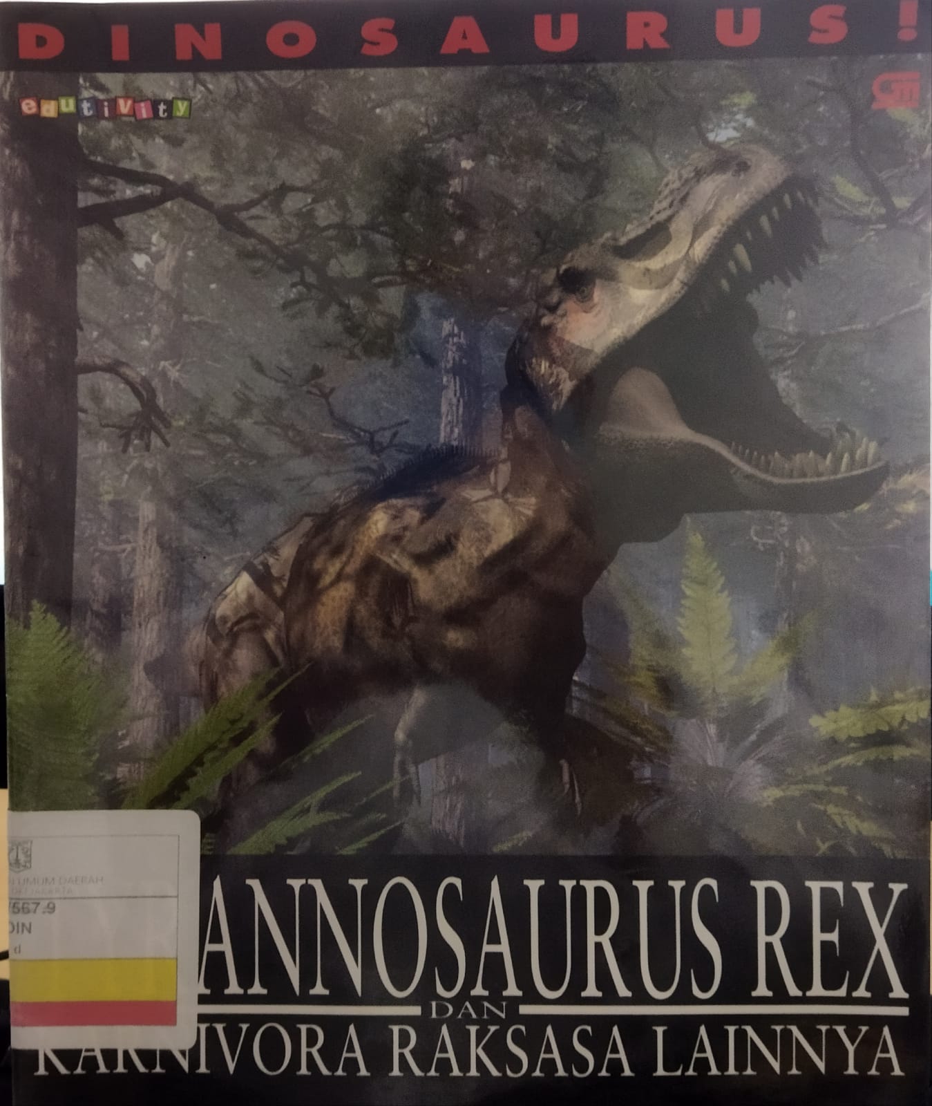 DINOSAURUS! Tyrannosaurus Rex and other Giant Carnivores = : Dinosaurus! Tyrannosaurus dan Karnivora Raksasa lainnya; penerjemah : Rosi L Simamora