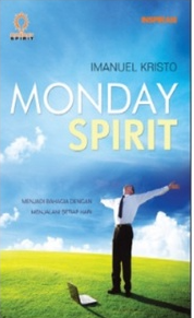 Monday spirit : menjadi bahagia dengan menjalani setiap hari