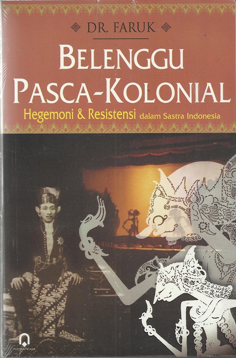 Belenggu pasca-kolonial : hegemoni dan resistensi dalam sastra indonesia