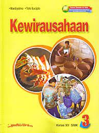 Kewirausahaan 3 :  Untuk SMK Kelas XII / Mardiyatmo dan Toto Sucipto; editor : Erickasman Gafar