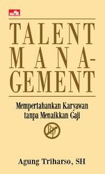 Talent management :  mempertahankan karyawan tanpa menaikkan gaji / Agung Triharso