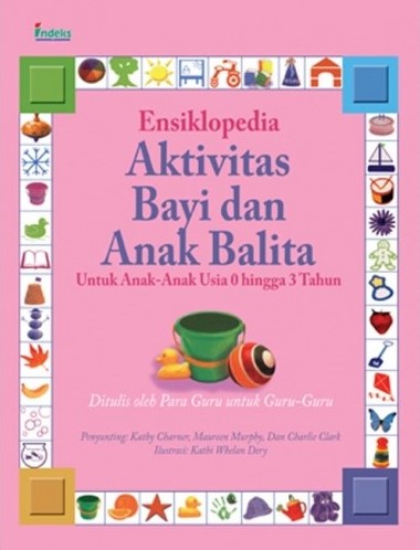 Ensiklopedia aktivitas bayi dan anak balita : untuk anak-anak usia 0 hingga 3 tahun