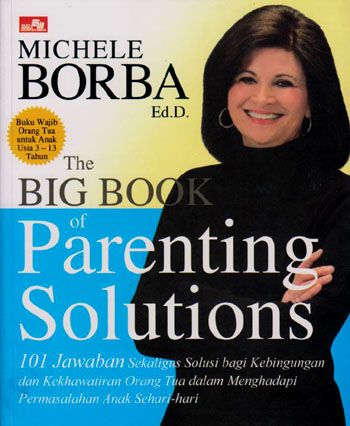 The Big book of parenting solution : 101 jawaban sekaligus solusi bagi kebingungan dan kekhawatiran orang tua dalam menghadapi permasalahan anak sehari-hari